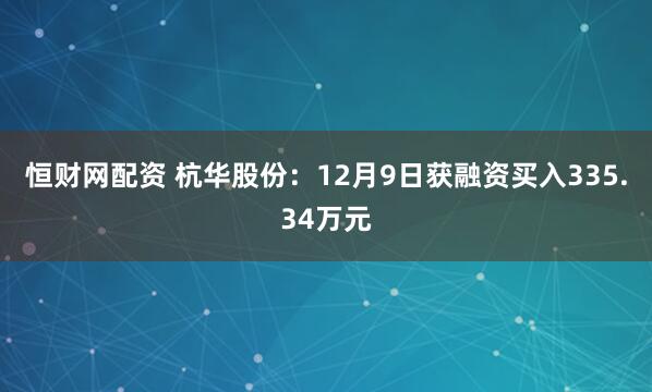 恒财网配资 杭华股份：12月9日获融资买入335.34万元